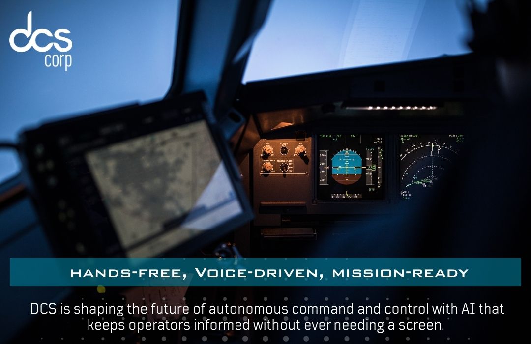 DCS is building AI systems that let operators command autonomous platforms without looking away from the battlefield. By combining speech recognition, contextual data retrieval, and real-time audio feedback, DCS delivers secure, intuitive, and distraction-free command &amp; control.