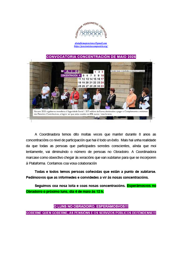 Seguimos coa nosa loita e coas nosas concentracións. Esperámosvos no Obradoiro o próximo luns, día 4 de maio ás 12 h.
O LUNS NO OBRADOIRO. ESPERÁMOSVOS!!!
GOBERNE QUEN GOBERNE, AS PENSIÓNS E OS SERVIZOS PÚBLICOS DEFÉNDENSE!!!