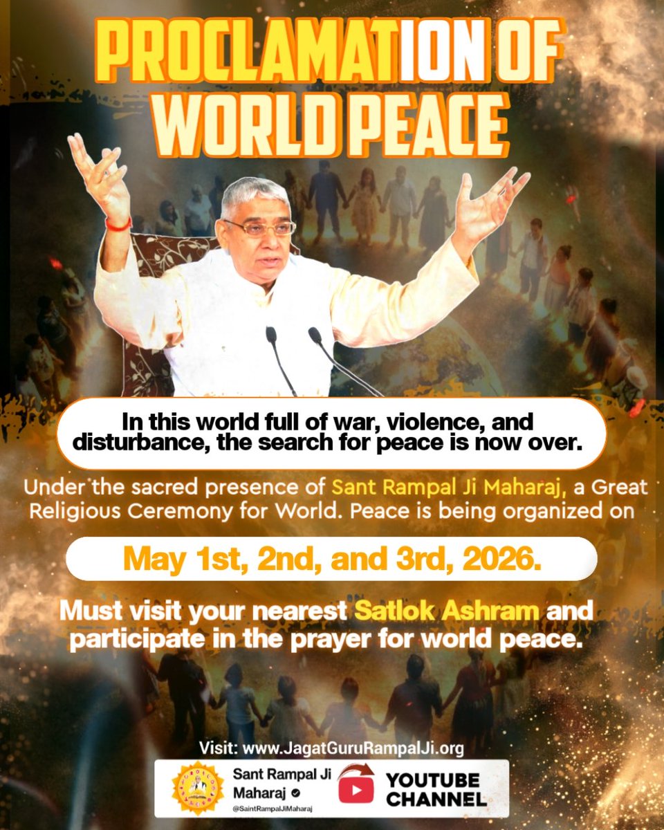 PROCLAMATION OF WORLD 🌍 PEACE 
#WorldPeace_With_SantRampalJi

In the world full of war, violence and disturbance, the search for peace is now over
May 1st, 2nd and 3rd 2026
Must visit your nearest Satlok Ashram

1 To 3May विश्वशांति अनुष्ठान