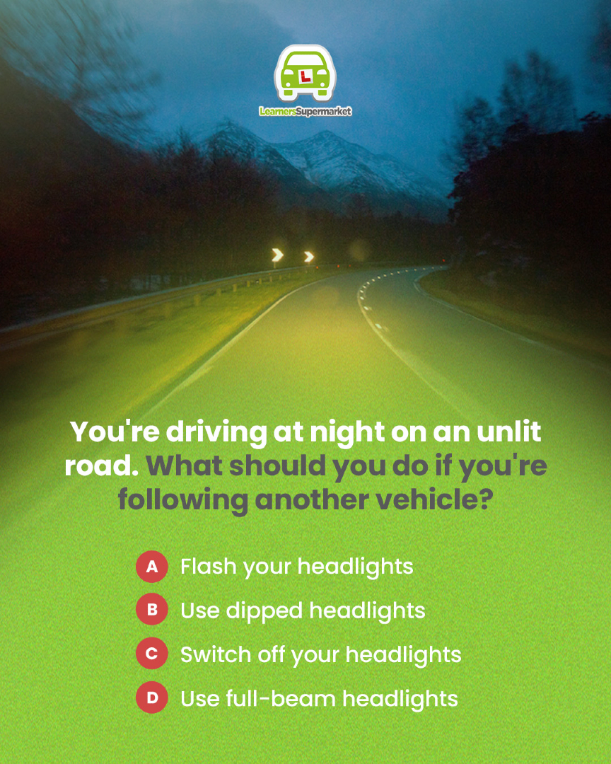 LearnersSM's tweet image. If you follow another vehicle with your headlights on full beam, they could dazzle the driver. Leave a safe distance and make sure that the light from your dipped beam falls short of the vehicle in front.

#drivingtheory #roadsafety #learntodrive #drivingtestprep