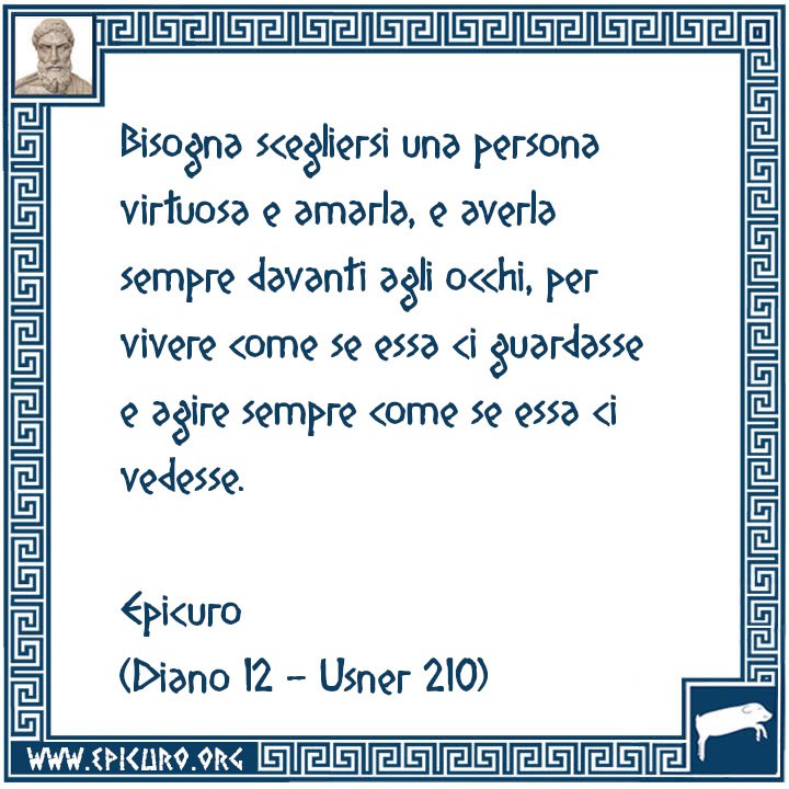 EpicuroOrg's tweet photo. Bisogna scegliersi una persona virtuosa e amarla, e averla sempre davanti agli occhi, per vivere come se essa ci guardasse e agire sempre come se essa ci vedesse.

Epicuro
(Diano 12 - Usner 210) https://t.co/7zaS8lDxrC