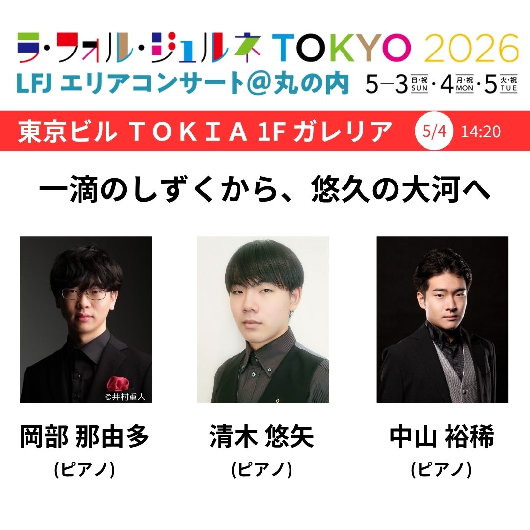 いよいよ明後日から3日間！
ラ・フォル・ジュルネTOKYO 2026 LFJエリアコンサート＠丸の内

「一滴のしずくから、悠久の大河へ」
岡部那由多、清木悠矢、中山裕稀（ピアノ）

5/4（月祝）14:20-15:00 東京ビル TOKIA 1階 ガレリア
