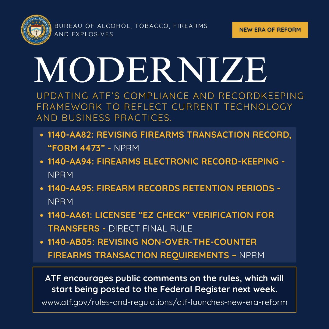 ATFHQ's tweet photo. The second group aims to modernize ATF’s compliance and recordkeeping framework to reflect current technology and business practices. This group contains four Notices of Proposed Rule Making and one Direct Final Rule, which includes modernization of ATF Form 4473 and universal electronic recordkeeping for licensees. This group also includes establishing defined records retention periods across federal regulatory frameworks and authorizing FFLs to use eZ check system for license verification. 

More at https://t.co/KDylKAhyup. #NewEra #WeAreATF
