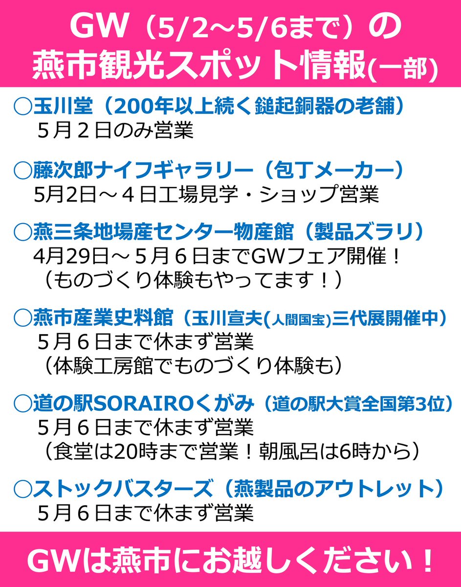 【燕市のゴールデンウィーク観光情報】

みなさまゴールデンウィークいかがお過ごしでしょうか？

ぜひゴールデンウィークは燕市へ！！
一部だけではございますが、燕市内の観光情報を少しご紹介します！

玉川堂燕本店
gyokusendo.com

藤次郎オープンファクトリー
tojiro.net/openfactory/