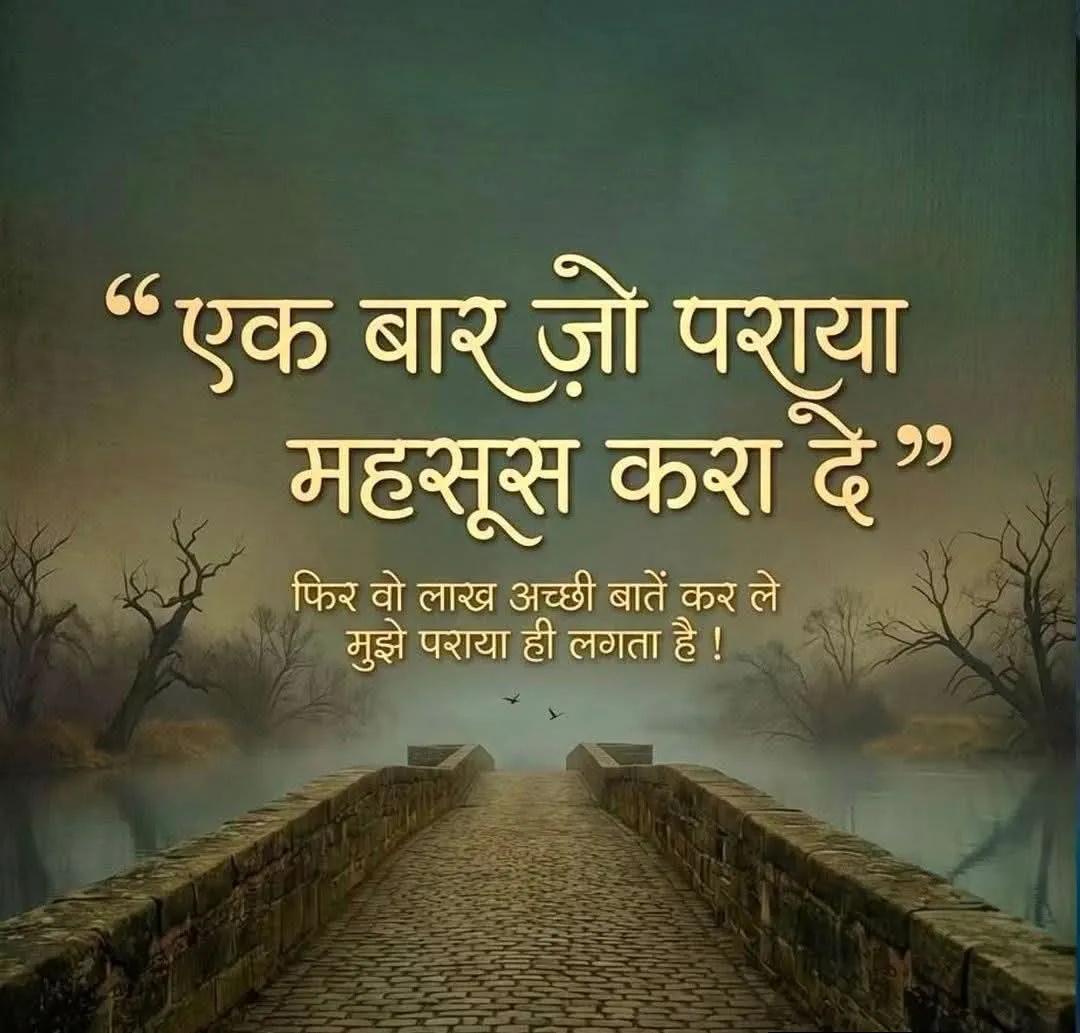 एक बार जो पराया महसूस करा दे,
फिर वो लाख अच्छी बाते कर ले मुझे पराया ही लगता है !!