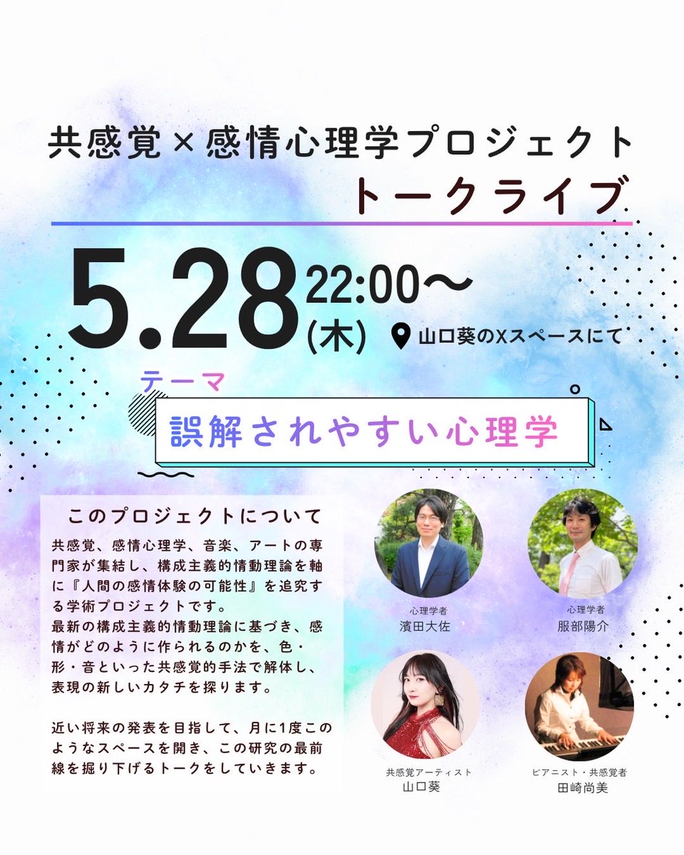 Aoiyamaguchi_'s tweet photo. 【誤解されやすい心理学❣】

共感覚✖️感情心理学プロジェクト
第6回 スペース
5/28（木）22:00〜
山口葵のXスペースにて

共感覚×感情心理学プロジェクトの
メンバー4人でお届けする、
月に一度の恒例トークライブです❣️

心理学者・共感覚研究者
濵田大佐 先生
@taisa_syn

心理学者
感情や「妬み」「うつ」などを研究されている
服部陽介 先生
@y_whitebear

共感覚アーティスト
山口葵
@Aoiyamaguchi_

ピアニスト・共感覚者
田崎尚美 さん
@musica_sphere

前回も、たくさんの方に耳を傾けていただき本当にありがとうございました😊

今回のテーマは
🔵誤解されやすい心理学
…
心理学者の濱田先生、服部先生にメインになっていただき、最近気になるアレコレを深堀りしていきます✨

何げなく耳にしているあれやこれやが

もし「「「全くの思い込み」」」だとしたら、

皆さんはどうしますか？

診断好きは心して聞くほうがいい？

血液型占いや最近流行りのMBTI
右脳左脳、性ステレオ…

本当のところ、心理学的にはどーなの⁉️

理性や感情、社会的現実などから
ちょっと真面目に考えてみる1時間🍀*゜

あなたの考え方や人生観ががらりと変わるかもしれません…❣

✨このプロジェクトについて✨
心理学・共感覚・アート・音楽という
異なる分野が交わりながら、
人の感情体験の可能性を探るプロジェクトです。
将来的な発表や書籍化を目指して、
少しずつ言葉を積み重ねています。

リアルタイムでのご参加、お待ちしています！