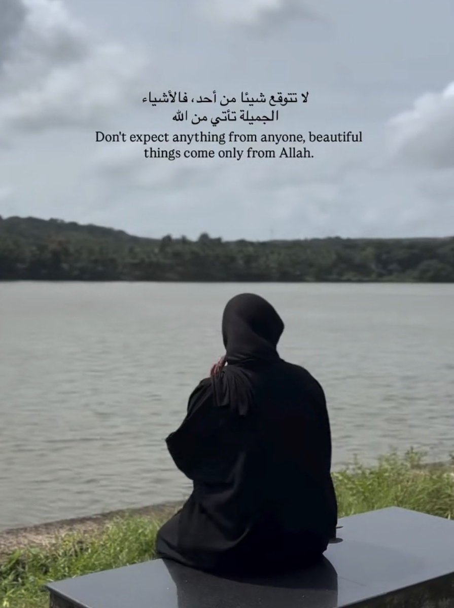 Don't expect anything from anyone, beautiful things come only from Allah.