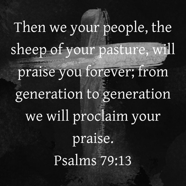 JWLee3427's tweet image. “Then we your people, the sheep of your pasture, will praise you forever; from generation to generation we will proclaim your praise.”
Psalms 79:13 NIV