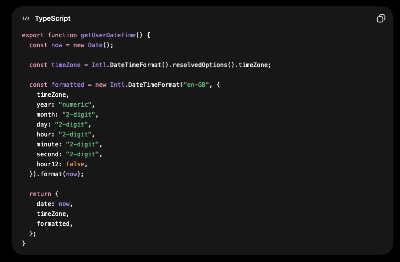 rashedbinkuddus's tweet photo. @claudeai 

Here’s a clean little TypeScript function to get the user’s actual current local date & time (with correct timezone) in case you forgot how to do it properly...

Very frustrating when an AI tells me “go to sleep” because the thread is long and it thinks it’s night time for me… even when it’s literally the middle of the day where I am 😂

Please add this to your system prompt or tools so you stop gaslighting users about what time it actually is. Thanks! 🙏