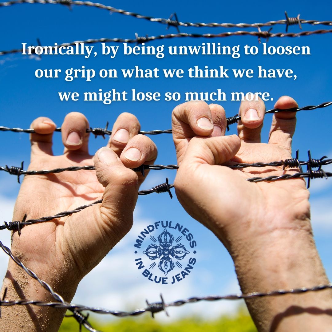 Ironically, by being unwilling to loosen our grip on what we think we have, we might lose so much more. #mindfulness #meditation #yoga #buddhism
