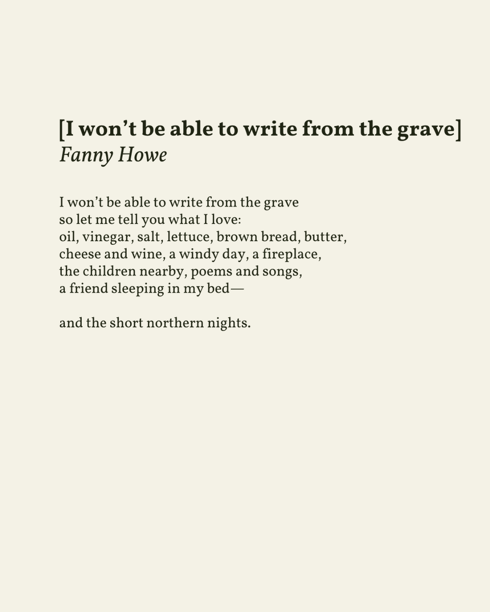readalittlepoem's tweet photo. “I won’t be able to write from the grave / so let me tell you what I love:”

— Fanny Howe

.
.
.

This poem appeared in Selected Poems of Fanny Howe by Fanny Howe, published by University of California Press, 2000. Shared here with deep gratitude. https://t.co/mL9fMyJ19r