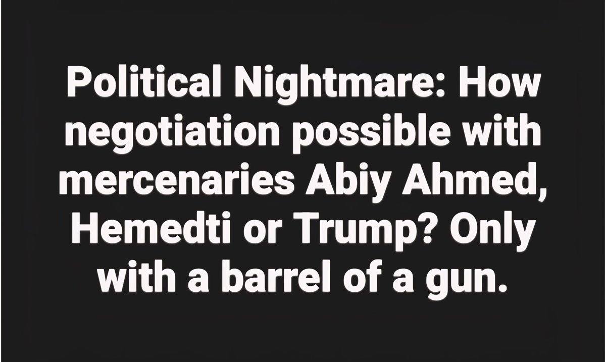 LemlemTigest's tweet image. #Political #Nightmare: How #negotiation #possible with #mercenaries #Abiy #Ahmed, #Hemedti or #Trump? Only with a #barrel of a #gun.