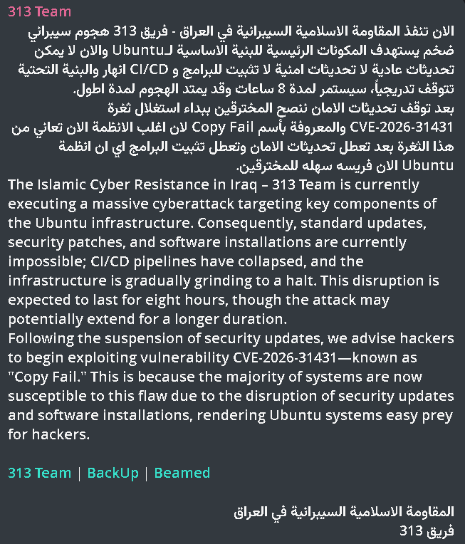 VECERTRadar's tweet photo. 🚨 CRITICAL CYBERSECURITY ALERT: MASSIVE ATTACK AGAINST UBUNTU INFRASTRUCTURE AND ZERO-DAY EXPLOIT 🐧🏴‍☠️⚠️ [STATUS: GLOBAL EMERGENCY]

A high-impact operation executed by the Islamic Cyber ​​Resistance in Iraq – Team 313 has been detected. The group claims to have disabled critical components of the Ubuntu infrastructure, globally paralyzing security updates and software deployments.

🏢 Affected Entity: Global Ubuntu Infrastructure (Canonical).

👤 Threat Actor: 313 Team.

🛠️ Nature of the Attack:

Total disruption of update repositories and security patches.

Collapse of CI/CD (Continuous Integration/Continuous Deployment) pipelines.

Halt of the ability to install new software packages.

⏳ Estimated Duration: 8 initial hours, with the possibility of indefinite extension.

⚠️ Status: ACTIVE THREAT / SUPPLY CHAIN ​​IMPACT.

📊 Vulnerability Analysis: CVE-2026-31431 "Copy Fail"
Team 313 is coordinating a two-stage attack:

Infrastructure Denial of Service: By preventing systems from updating, they ensure that the user base remains vulnerable.

Mass Exploitation: The group has released and recommended the use of the exploit for vulnerability CVE-2026-31431, dubbed "Copy Fail." Due to the outage of update servers, system administrators are unable to apply the corrective patch, leaving millions of Ubuntu servers and workstations as "easy prey."

🛡️ Immediate Response Recommendations

🚫 Network Isolation: It is recommended to disconnect or restrict inbound traffic to Ubuntu servers that do not have the latest perimeter defenses applied until the update service is restored. 🔒 Local Hardening: Implement alternative security measures—such as AppArmor, SELinux, or host-based firewalls—to mitigate potential local exploitation attempts while the system remains unpatched.

#CyberSecurity #Ubuntu #313Team #CVE202631431 #CopyFail #ZeroDay #Linux #InfrastructureAttack #VECERT #InfoSec 🐧🛡️⚠️🚨🏴‍☠️