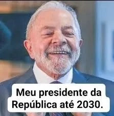 ESTOU COM LULA ATÉ 2030.