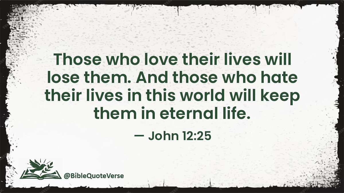 BibleQuoteVerse's tweet image. Those who love their lives will lose them. And those who hate their lives in this world will keep them in eternal life. - John 12:25 #Bible