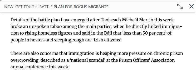 "Taoiseach Micheál Mar­tin this week broke an unspoken taboo among the main parties, when he dir­ectly linked immig­ra­tion to rising home­less fig­ures"

Irish Mail on Sunday becomes the first mainstream media outlet on this side of the Border to report Micheal Martin statement