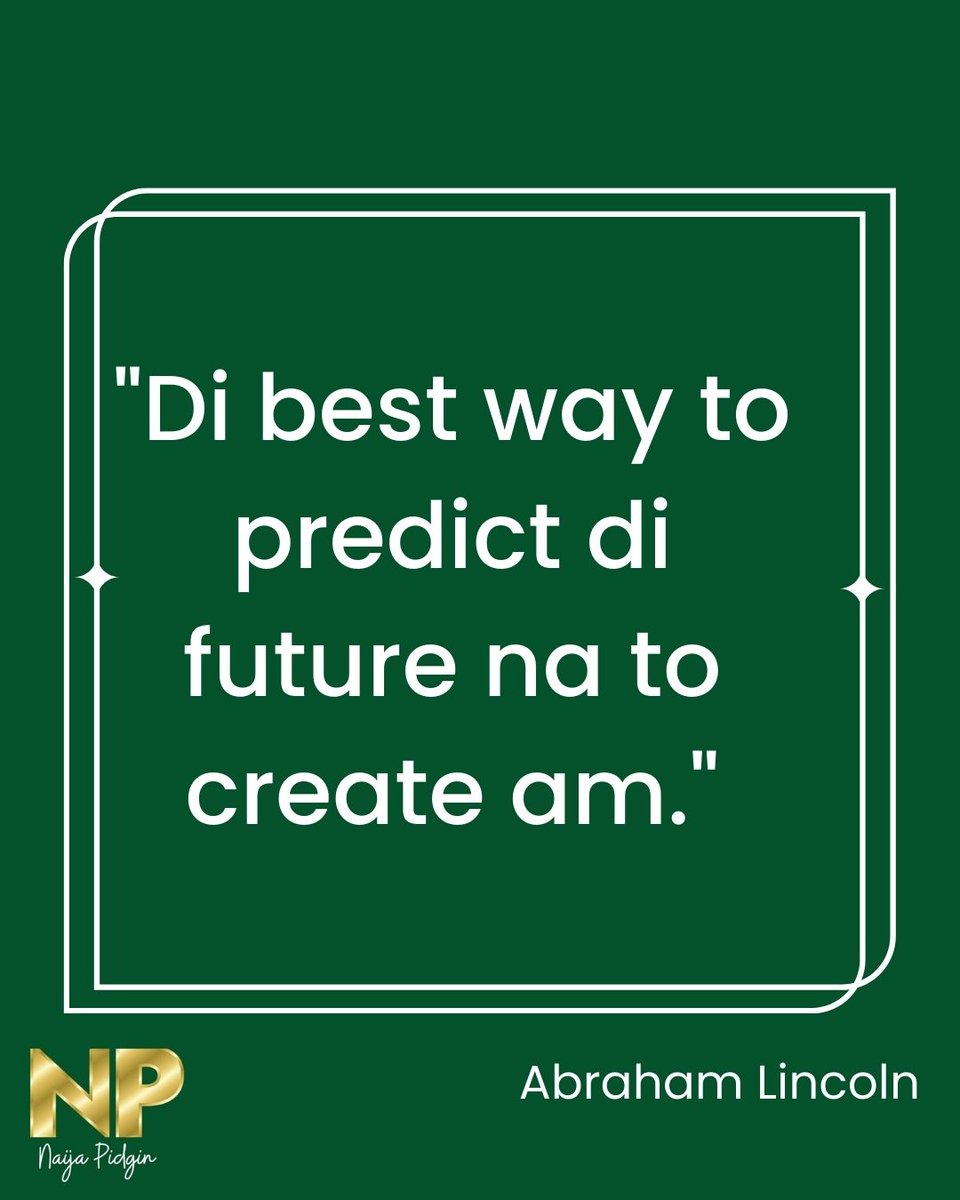 pidginzone's tweet image. "Di best way to predict di future na to create am." -Abraham Lincoln 
 #quotes #pidgin #naijapidgin