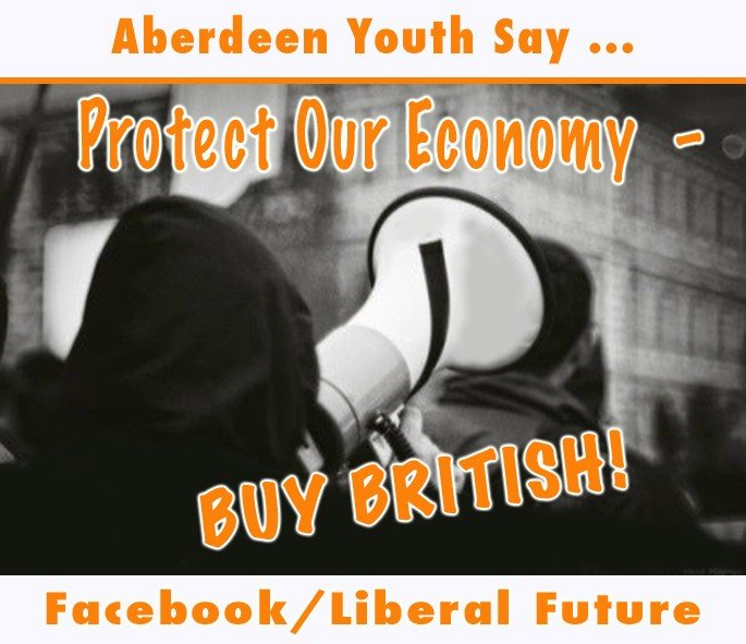 NationalLibera4's tweet image. Liberal Future: Aberdeen Youth Say … Protect Our Economy - BUY BRITISH! facebook.com/photo?fbid=143… RT #LiberalFuture #Aberdeen #Youth #Protect #BuyBritish