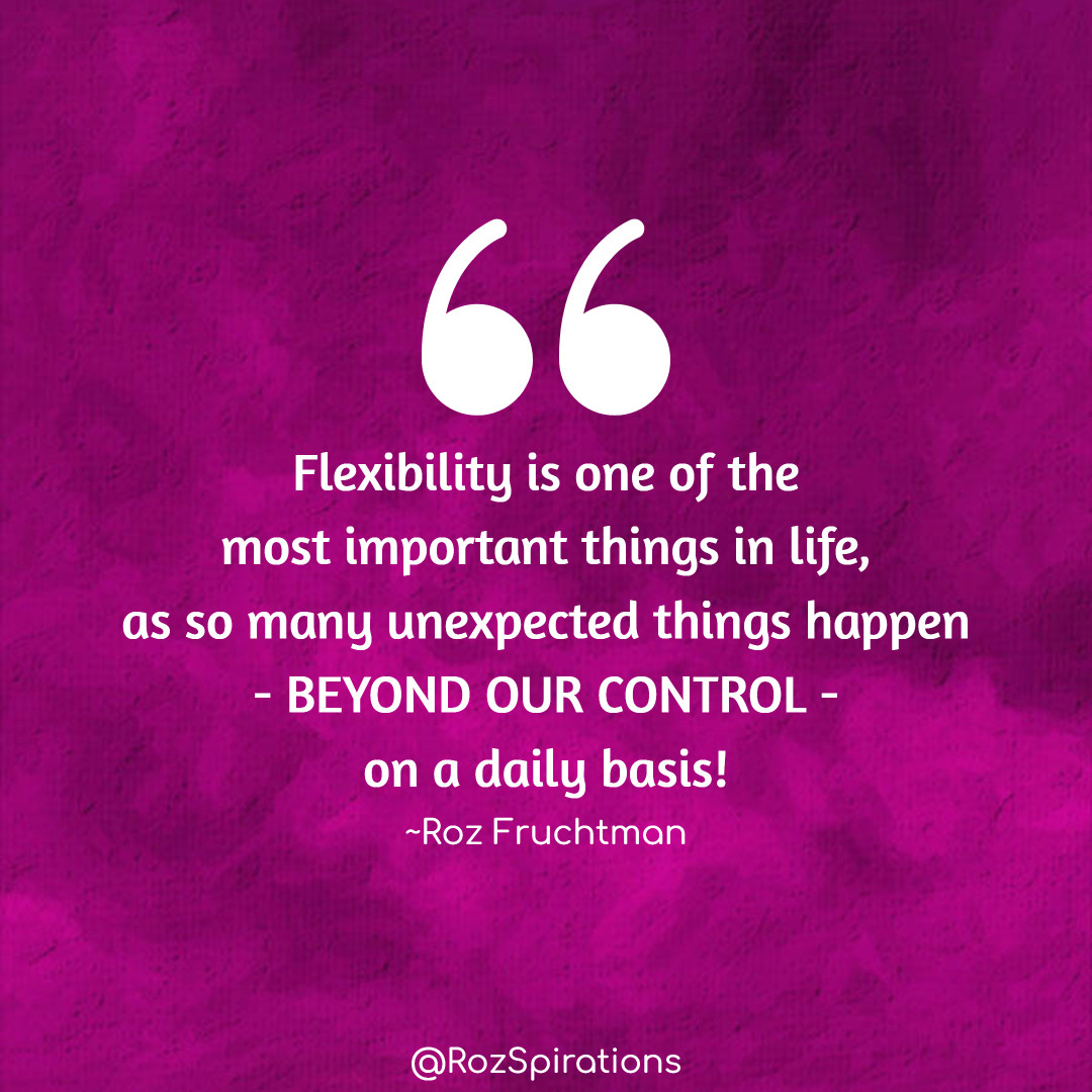 RozSpirations's tweet image. Flexibility is one of the most important things in life, as so many unexpected things happen - BEYOND OUR CONTROL - on a daily basis! ~Roz Fruchtman
#ThinkBIGSundayWithMarsha #RozSpirations #Kindness #Encouragement #Positivity #Inspiration #SelfCare #Quotes