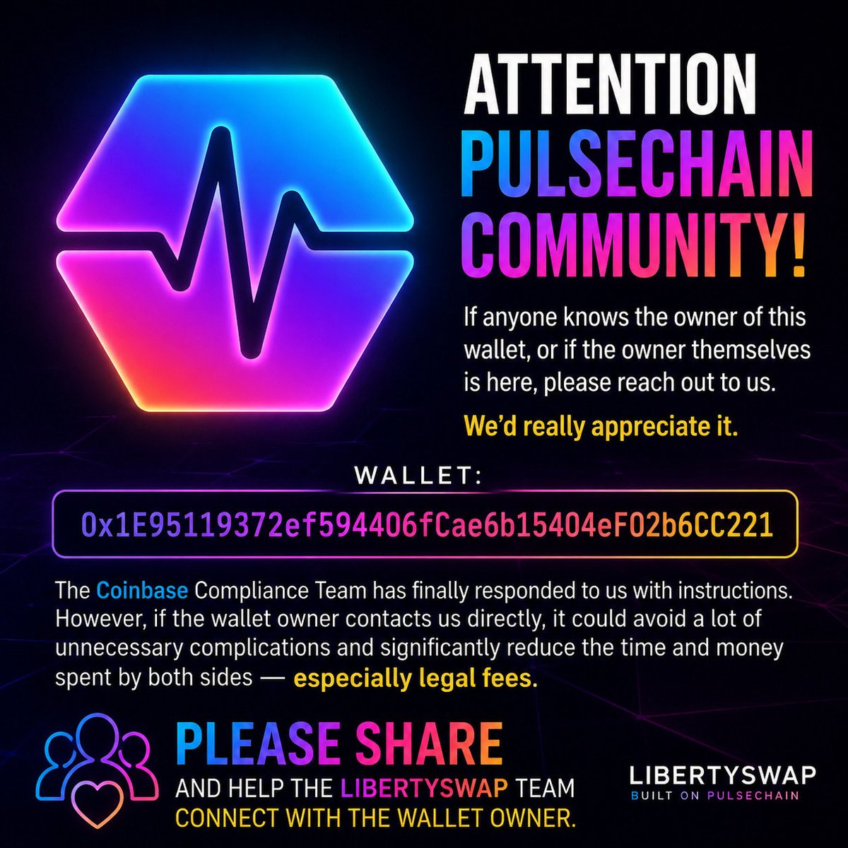 🚨 Hi PulseChain Community if anyone knows the owner of this wallet, or if the owner themselves is here, please reach out to <a href="/LibertySwapFi/">Liberty Swap ⚡️ Bridge2Pulse™️ Zero-Fee DEX</a> team. We’d really appreciate it. 

Wallet: 0x1E95119372ef594406fCae6b15404eF02b6CC221

The Coinbase Compliance Team has finally responded to