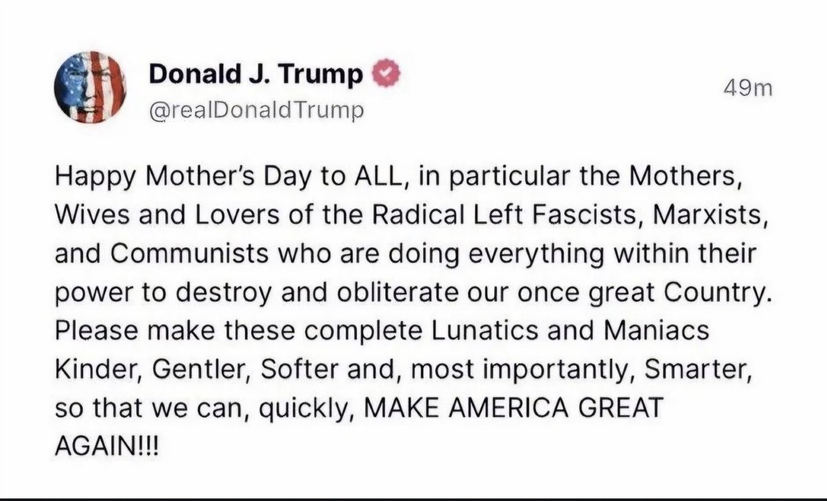 Trump aprovecha el #DiaDeLasMadres para vomitar el odio:  "Feliz Día de la Madre a TODAS, en particular a las madres, esposas y amantes de los fascistas, marxistas y comunistas de la izquierda radical que están haciendo todo lo que está a su alcance para destruir y aniquilar