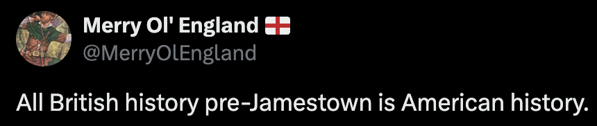 One way to force a liberal to accept the below, is to logically follow American history from today and backwards, it will inevitably go back to Britain.

They will try "Yeah but Africans, Spanish etc.", but the logic is from 1776 > Jamestown > English Exploration etc.