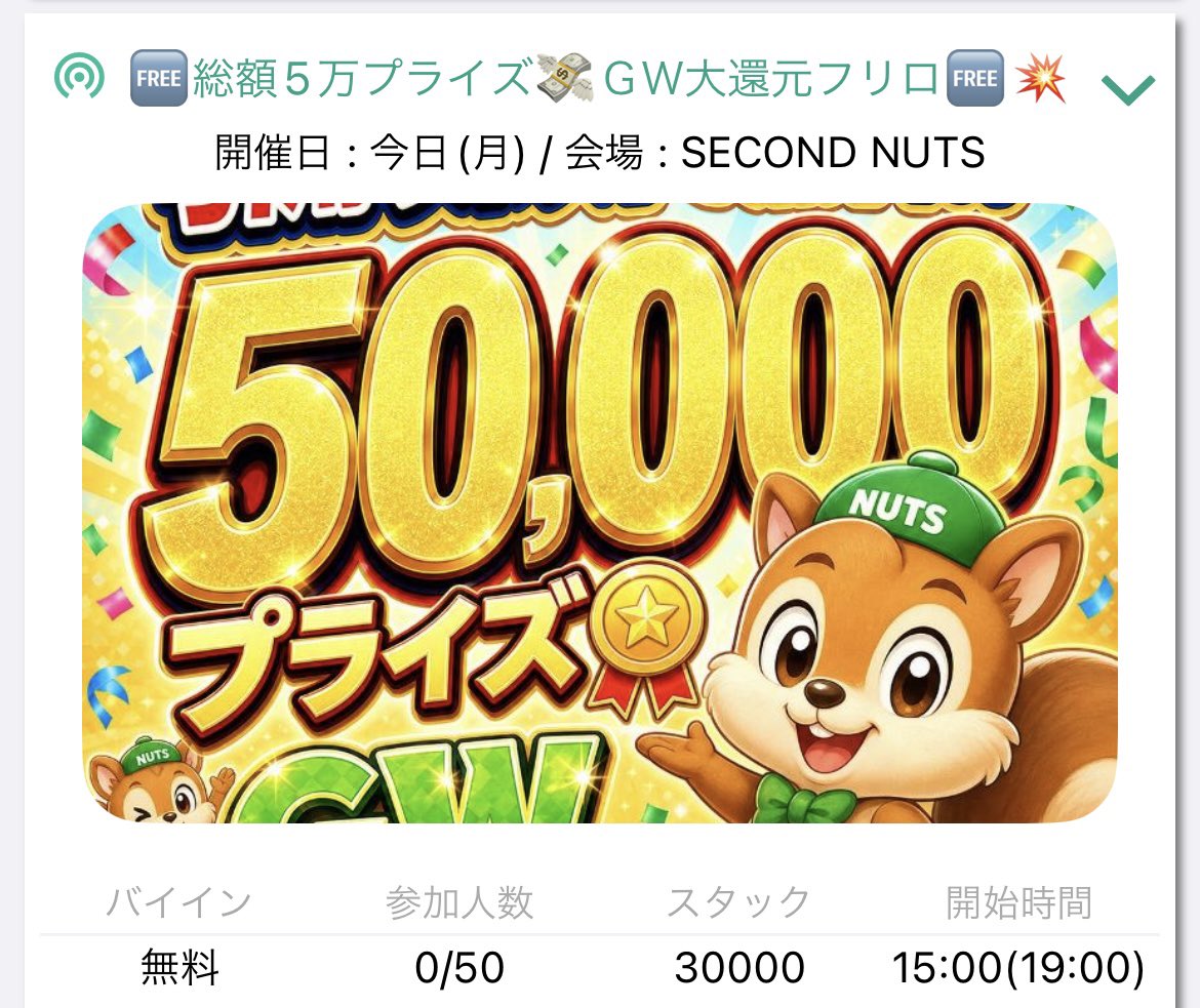 SecondNutsPoker's tweet photo. 5/4(月)

5万プライズ‼️GW Superフリーロール🆓🐿️

【引用リポストでファーストエントリー無料‼️】

還元祭フリーロールを行います🎉🈹
総額5万相当のフリロを開催‼️💥
GW営業ならではの⏳ロングストラクチャーを採用💡

初めての方もこの機会に是非SECOND NUTSへ🐿️

【 ⏰ TIME ⏰ 】
🕖 スタート 15:00
🕤 クローズ 19:00  (受付終了）

        【 💰 Entry Fee 💰 】
　　エントリー：￥2,000 / 30,000点
　リエントリー：￥2,000 / 50,000点
レイトアドオン：￥1,000 / 25,000点

【🏅 プライズ総額 50,000🏅】
🥇  20,000 選べるP
🥈  15,000NUTS
🥉  10,000NUTS
4️⃣   5,000NUTS

※入場料（1,000円）はかかります。

早期エントリー
レベル2までに着席＋20000
レベル4までに着席＋10000