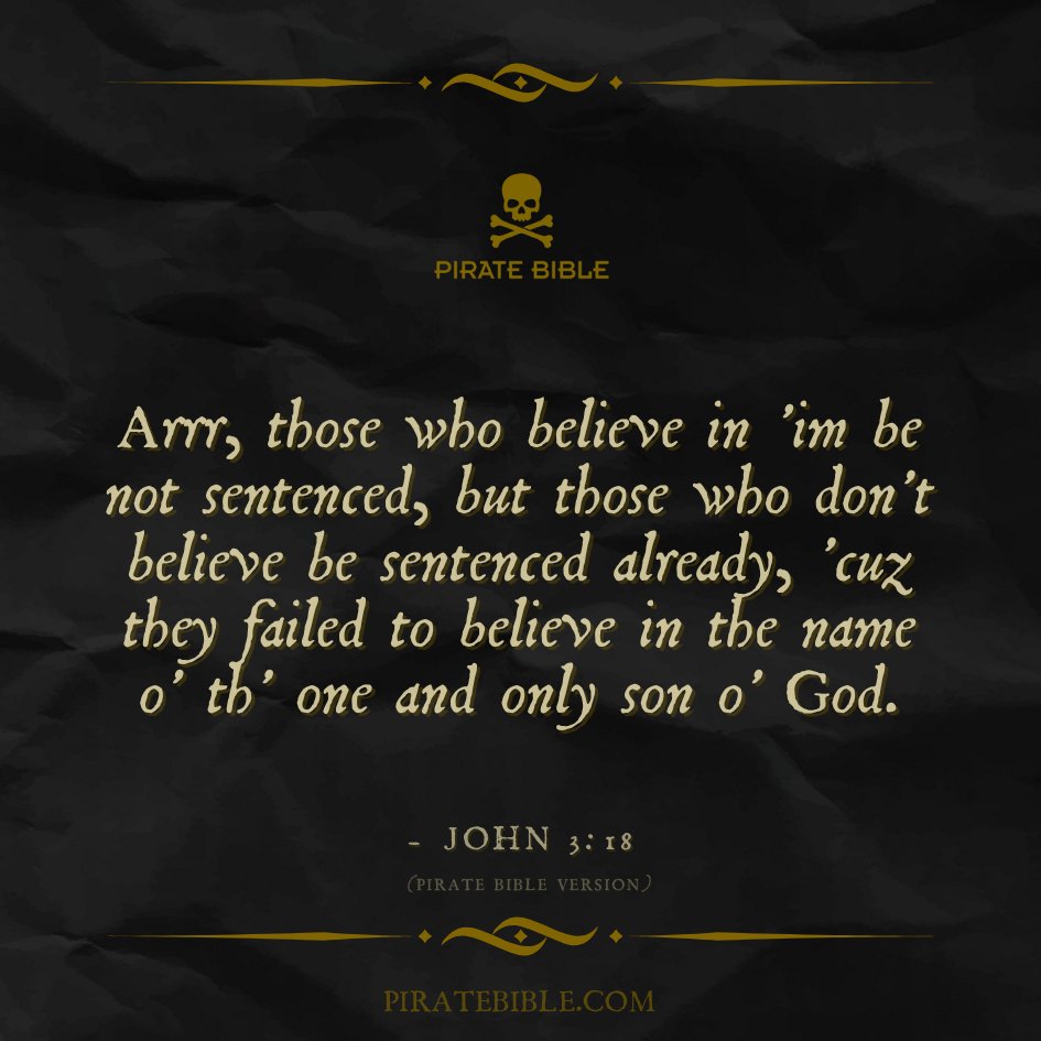biblepirate's tweet image. Arrr, those who believe in 'im be not sentenced, but those who don't believe be sentenced already, 'cuz they failed to believe in the name o' th' one and only son o' God.- John 3:18
-
-
-
-
Swipe right for the King James Version 🏴‍☠️👉 #dailybibleverse #dailymotivation #biblestudy