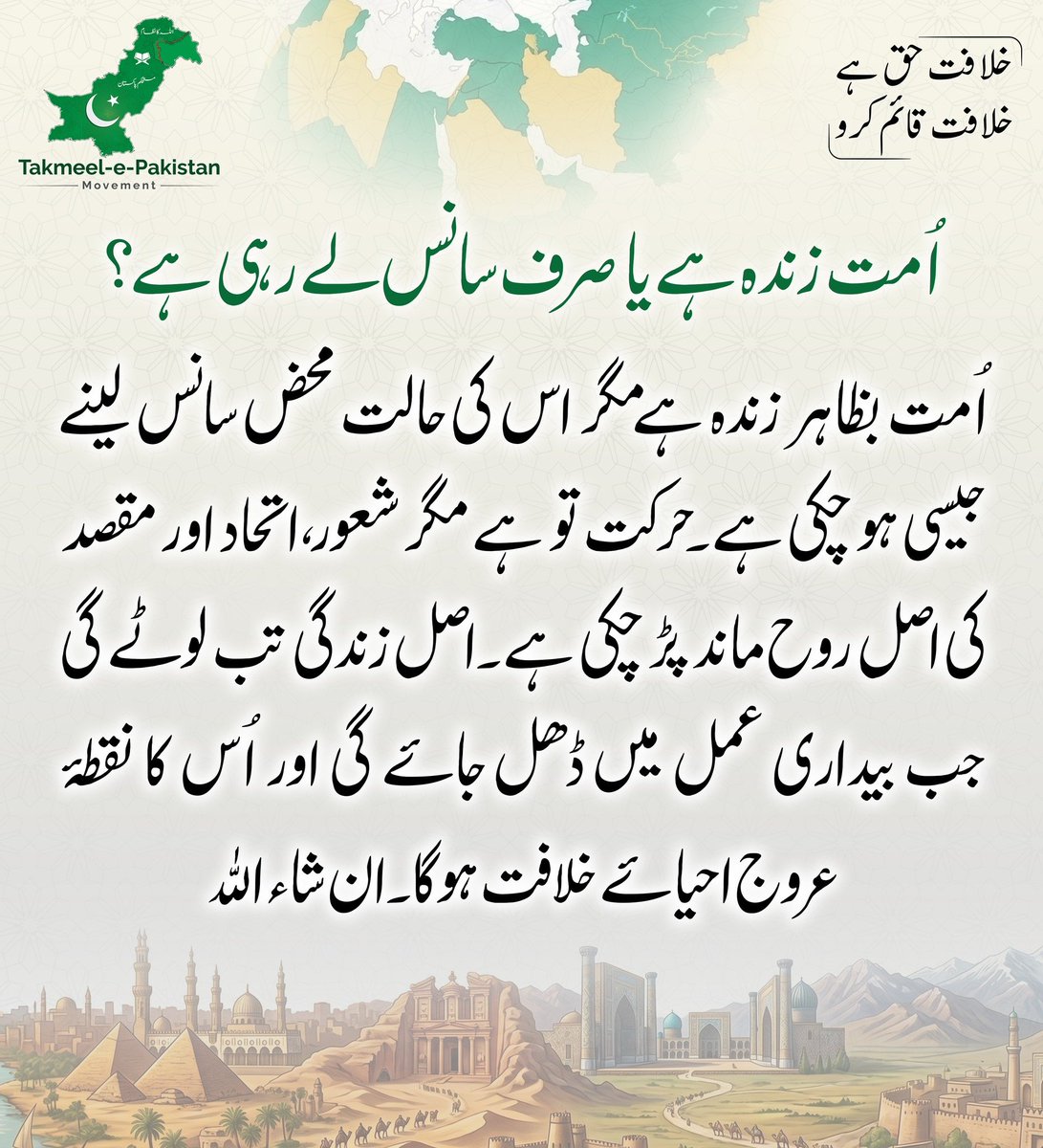 اُمت زندہ ہے یا صرف سانس لے رہی ہے؟
اُمت بظاہر زندہ ہے مگر اس کی حالت محض سانس لینے جیسی ہو چکی ہے۔ حرکت تو ہے مگر شعور، اتحاد اور مقصد کی اصل روح ماند پڑ چکی ہے۔ اصل زندگی تب لوٹے گی جب بیداری عمل میں ڈھل جائے گی اور اُس کا نقطۂ عروج احیائے خلافت ہو گا۔ ان شاء اللّٰہ