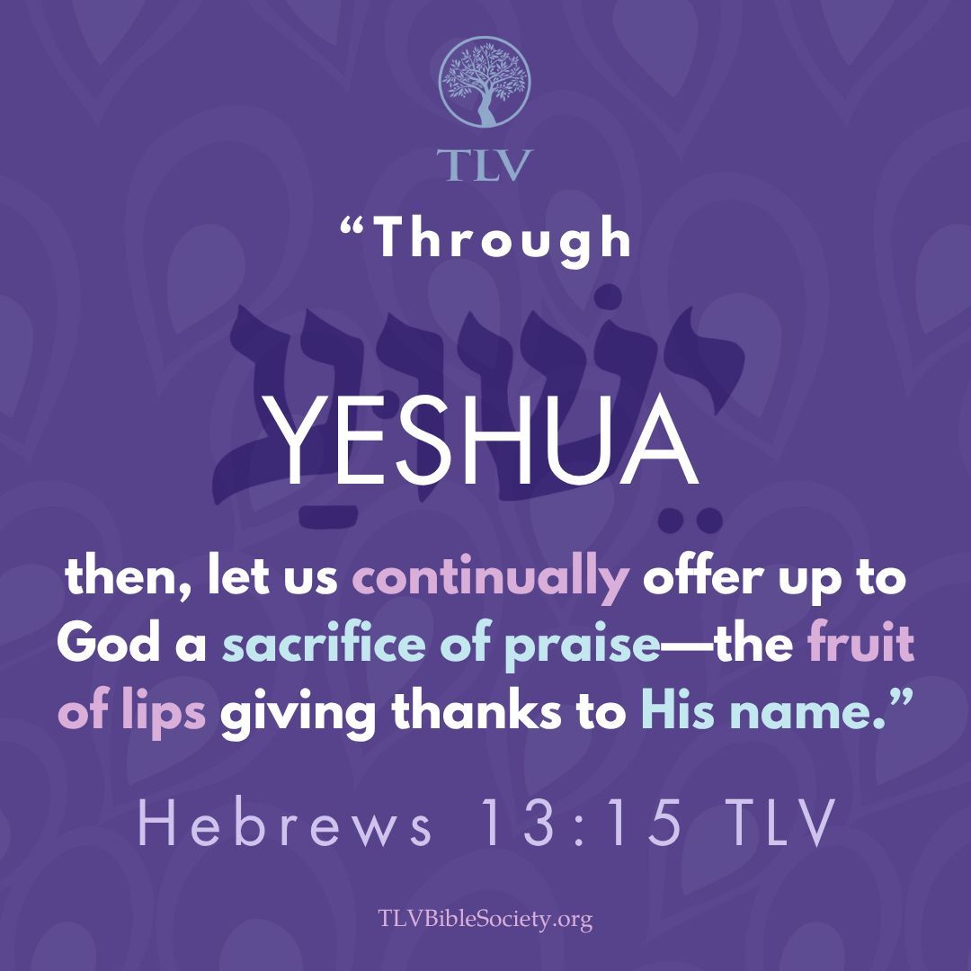 TLVBibleSociety's tweet image. "Through Yeshua then, let us continually offer up to God a sacrifice of praise—the fruit of lips giving thanks to His name." Hebrews 13:15 TLV

#verseoftheday #votd #scripture #bibleverse #tlvbible