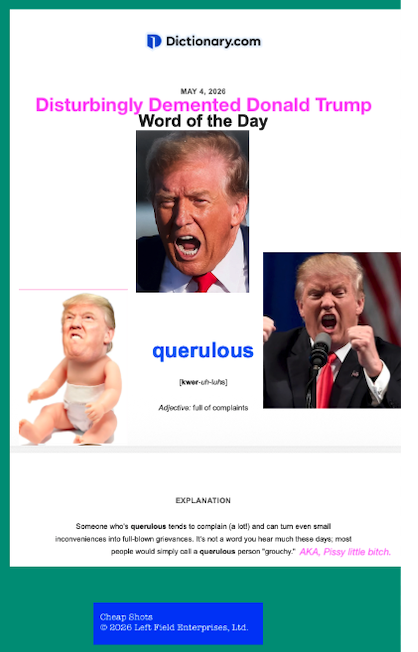 AmyGDal08328672's tweet image. Donald Trump Word of the Day by
Cheap Shots © 2026 Left Field Enterprises, Ltd.
#WOD #wordoftheday #TrumpIsARapist #TrumpIsACriminal
#TrumpIsAPredator #TrumpIsaTerrorist #TrumpisATraitor
#TrumpIsaFascist #MAGA #MAGAloons #TrumpIsALoser
#dementiadon #trumpsu