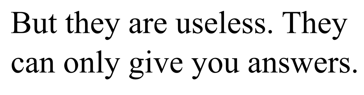 Picasso’s reply when asked for his thoughts on computers in 1964 is more relevant than ever: