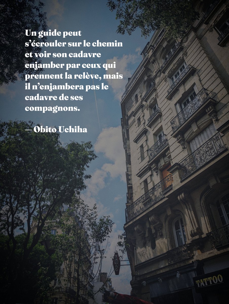 simbadlemarins's tweet image. Un guide peut s’écrouler sur le chemin et voir son cadavre enjamber par ceux qui prennent la relève, mais il n’enjambera pas le cadavre de ses compagnons.

— Obito Uchiha

#NarutoShippūden #citation #manga  #photographie #obito #paris