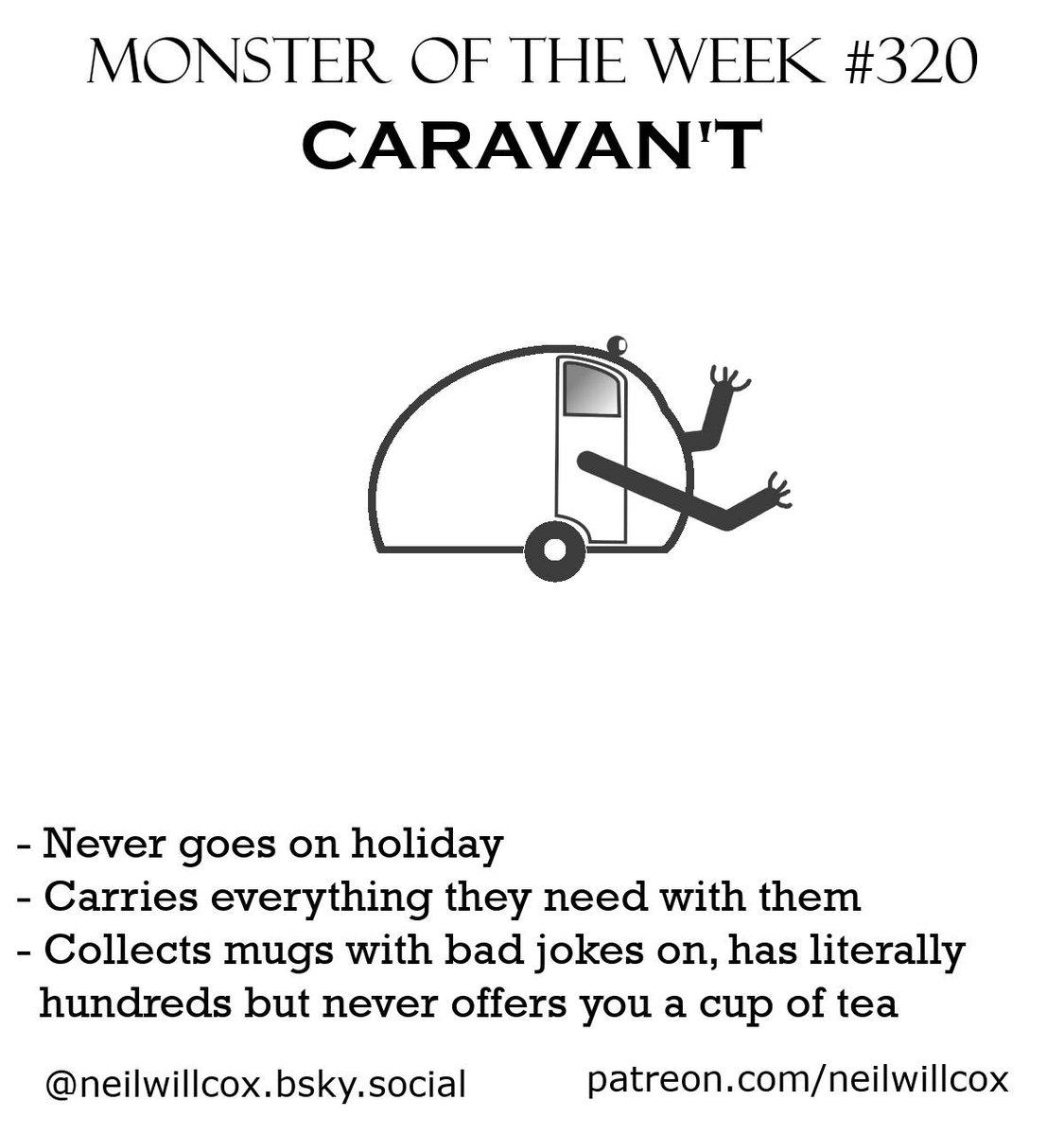 neil_will's tweet photo. Monster Of The Week 320 is Caravan't, never goes on holiday, carries  everything they need with them, collects mugs with bad jokes on, has  literally hundreds but never offers you a cup of tea. https://t.co/cisc3DkC8p
