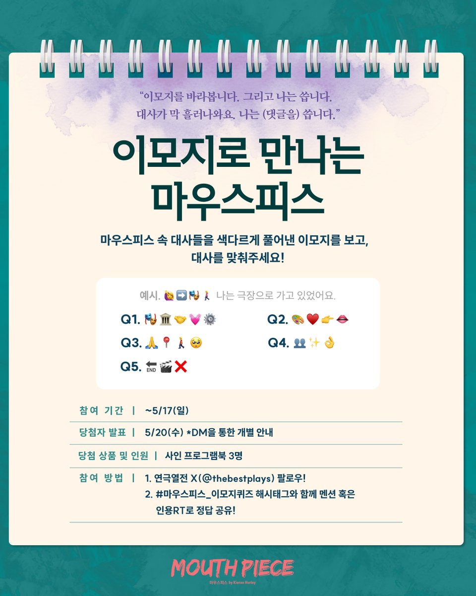#연극열전10 #마우스피스

"이모지를 바라봅니다. 그리고 나는 씁니다.
대사가 막 흘러나와요. 나는 (댓글을) 씁니다."

대사들을 색다르게 풀어낸 이모지를 보고 정답을 맞춰주세요! 🗒️
#마우스피스_이모지퀴즈

*자세한 내용은 이미지 참고 바랍니다.

-
26.4.4. - 6.21.
예스24아트원 2관