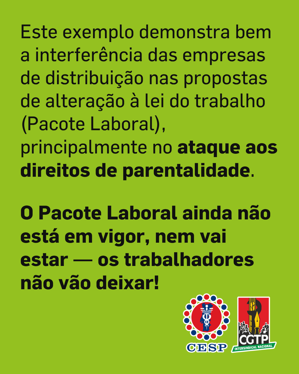 Este exemplo demonstra bem a interferência das empresas de distribuição nas propostas do Pacote Laboral, principalmente no ataque aos direitos de parentalidade.

O Pacote Laboral ainda não está em vigor, nem vai estar — os trabalhadores não vão deixar!