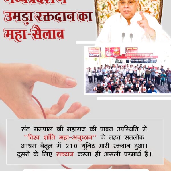 #परमार्थ_के_लिए_कुर्बान
मध्यप्रदेश में उमड़ा रक्तदान का महा-सैलाब
संत रामपाल जी महाराज की पावन उपस्थिति में "विश्व शांति महा-अनुष्ठान" के तहत सतलोक आश्रम बैतूल में 210 यूनिट भारी रक्तदान हुआ। दूसरों के लिए रक्तदान करना ही असली परमार्थ है।
World Savior Sant RampalJi