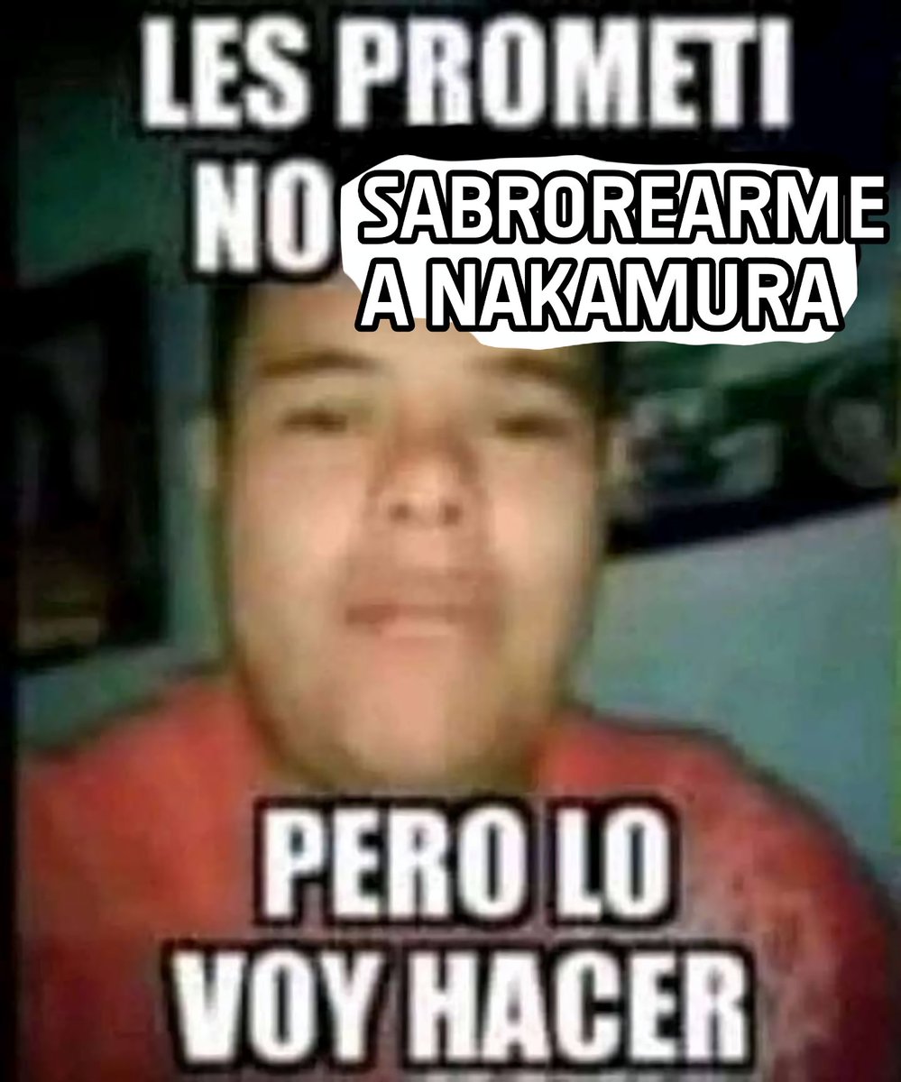 Así de hipócrita me siento después de decir que Nakamura no me prendía por que era como mi hijo que no sé que, que no se cuando y así 🫩🫩🫩