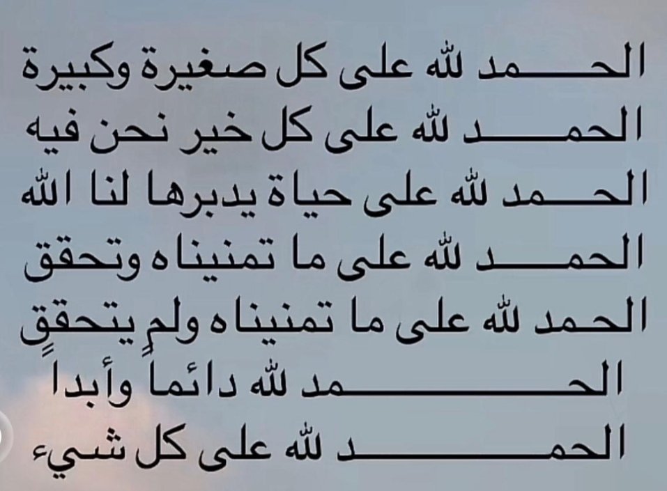 الحمد للّٰه على كل صغيرة وكبيرة
الحمد للّٰه على كل خير نحن فيه
الحمد للّٰه على حياة يدبرها اللّٰه لنا
الحمد للْٰه على ماتمنيناه وتحقق
الحمد للّٰه على ماتمنيناه ولم يتحقق
الحمد للّٰه دائماً وأبداً
الحمد للّٰه على كل شيء. 🪻🍃💜💜