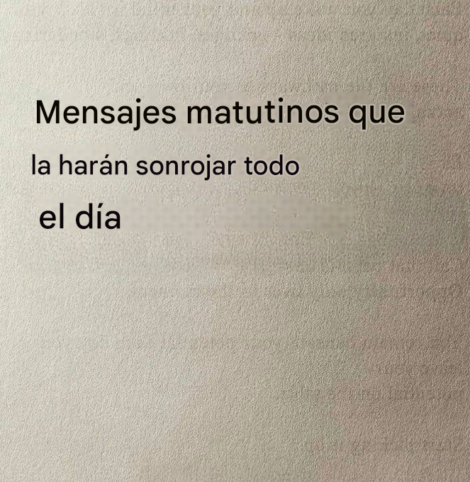 Mensajes matutinos que la mantendrán sonrojada todo el día  

-Hilo-