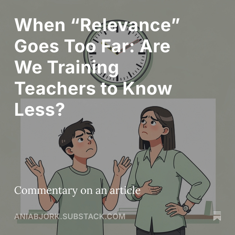 When “Relevance” Goes Too Far: Are We Training Teachers to Know Less? open.substack.com/pub/aniabjork/…
