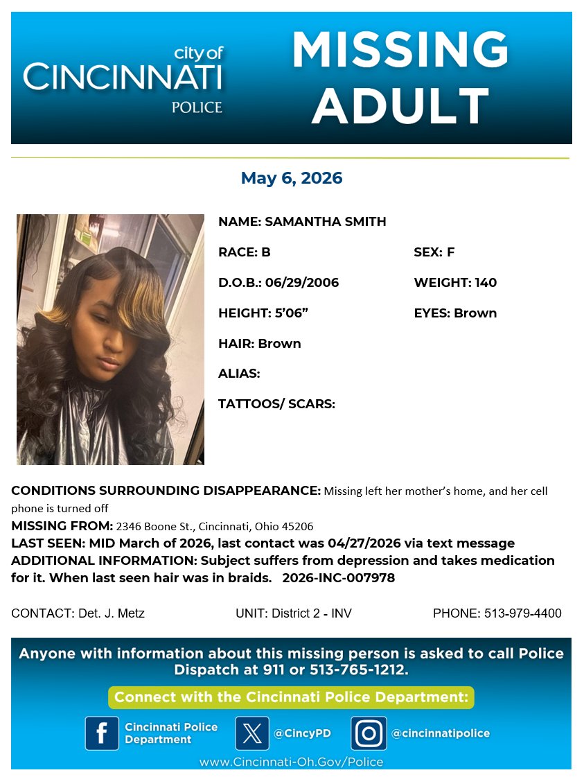 Please help us locate Ms. Samantha Smith. Ms. Smith is missing from 2346 Boone St., and was last seen mid-March 2026. She may be in the area of 810 Fred Shuttlesworth Circle. Contact Det. Metz at 513-979-4400 with information on Ms. Smith's whereabouts.