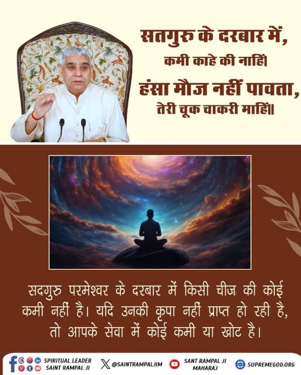 #GodMorningThursday
सतगुरु के दरबार में, कमी काहे की नाहि।
हंसा मौज नहीं पावता, तेरी चूक चाकरी माहिं।।
सदगुरु परमेश्वर के दरबार में किसी चीज की कोई कमी नहीं है। यदि उनकी कृपा नहीं प्राप्त हो रही है, तो आपके सेवा में कोई कमी या खोट है