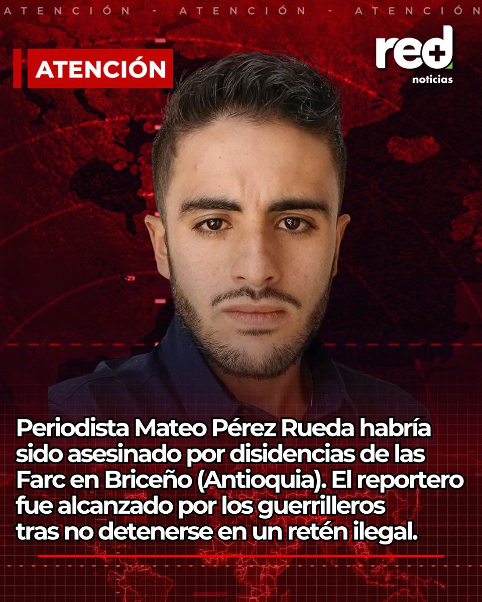#ATENCIÓN | Periodista Mateo Pérez Rueda habría sido asesinado por disidencias de las Farc en Briceño (Antioquia). El reportero fue alcanzado por los guerrilleros tras no detenerse en un retén ilegal. Autoridades no han recuperado su cuerpo.