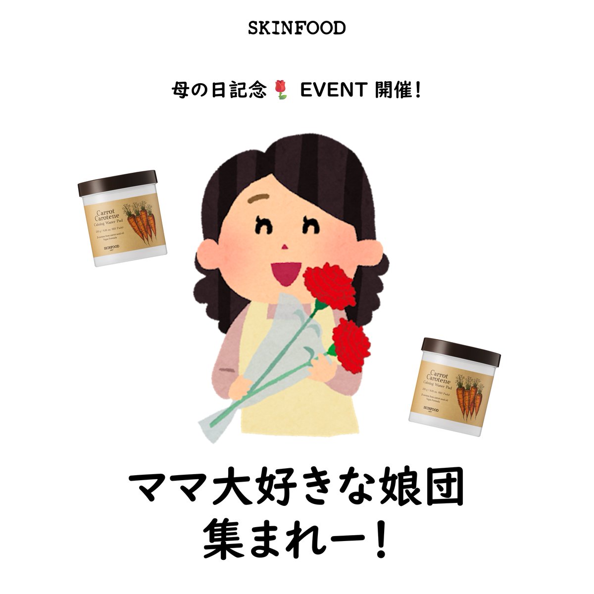 母の日記念 #EVENT 💐

ママ大好きな娘さん集合〜！💗

今年のギフトは、ぜひSKINFOODにお任せください✨
お母さんのためにご応募いただくと、
スキンフードのベストセラー「キャロットパッド」を2個プレゼント🥕🥕

お母さんとお揃いでキャロットパッドを使ってみてください💞