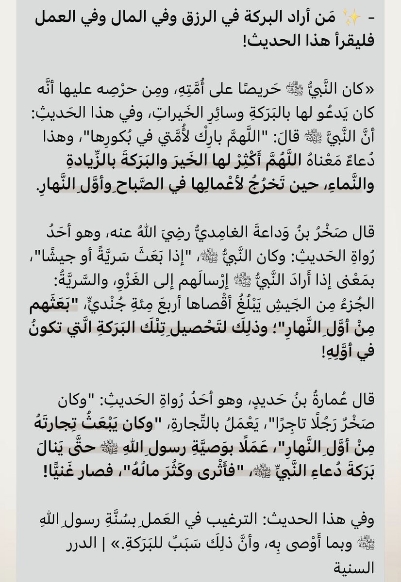 ✨ مَن أراد البركة في الرزق وفي المال وفي العمل فليقرأ هذا الحديث وليعمل بهذه الوصية!

- "وكان صخر رجلًا تاجرًا، يعمل بالتجارة، وكان يبعث تجارته من أول النهار، عملاً بوصية رسول الله ﷺ حتى ينال بركة دعاء النبي ﷺ، فأثرى وكثر ماله، فصار غنيًا!"