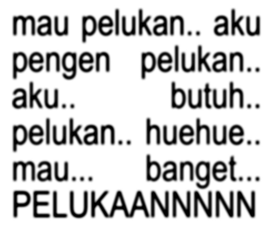 udah lama banget ga pelukan, terakhir 2 hari yang lalu 😞
