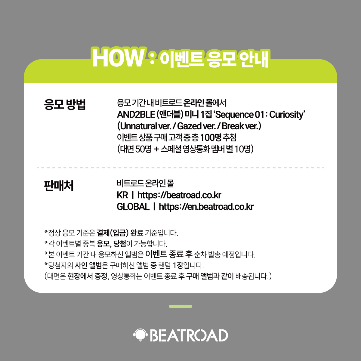 beatroadevent's tweet photo. [🔈] #AND2BLE #앤더블 @AND2BLE
미니 1집 ‘Sequence 01: Curiosity’ 발매기념
FAN SIGN & SPECIAL 1:1 VIDEO CALL EVENT 공지

*SPECIAL 1:1 VIDEO CALL은 당첨자 별 5분 간 진행됩니다.

[🗓이벤트 일시]
26년 06월 06일 (토) 18:30 PM (KST)

[⏰응모기간]
05/08 (금) 11:00 AM ~ 05/11 (월) 11:59 PM (KST)

🌈대면 응모자 전원 포토카드 5종 중 1종 증정 (리락쿠마 ver.)
🌈스페셜 영상통화 응모자 전원 포토카드 5종 중 1종 증정 (딸기두건 ver.)
💗대면 당첨자 5명 추첨 사인 폴라로이드 1종 증정 (멤버 랜덤)
💗스페셜 영상통화 당첨자 5명 추첨 사인 폴라로이드 1종 증정 (당첨 멤버)

[👉구매 바로가기]
🔗KR https://t.co/QJqEsSyAwB
🔗GLOBAL https://t.co/ZuNUSQDJTP

#BEATROAD #비트로드