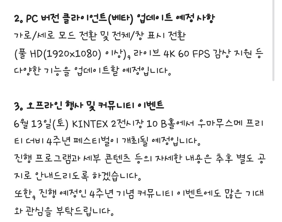6월 13일 (토) 킨텍스 2전시장에서 우마무스메 4주년 행사가 진행됩니다.
그 외에 소소한 소식으로
서폿레벨 폐지
일퀘 스킵 기능 
완주율 상향
체력게이지 숫자로 표시
우마산보 상시화 (!!)
PC클라 가로모드 도입
등이 찾아옵니다.
