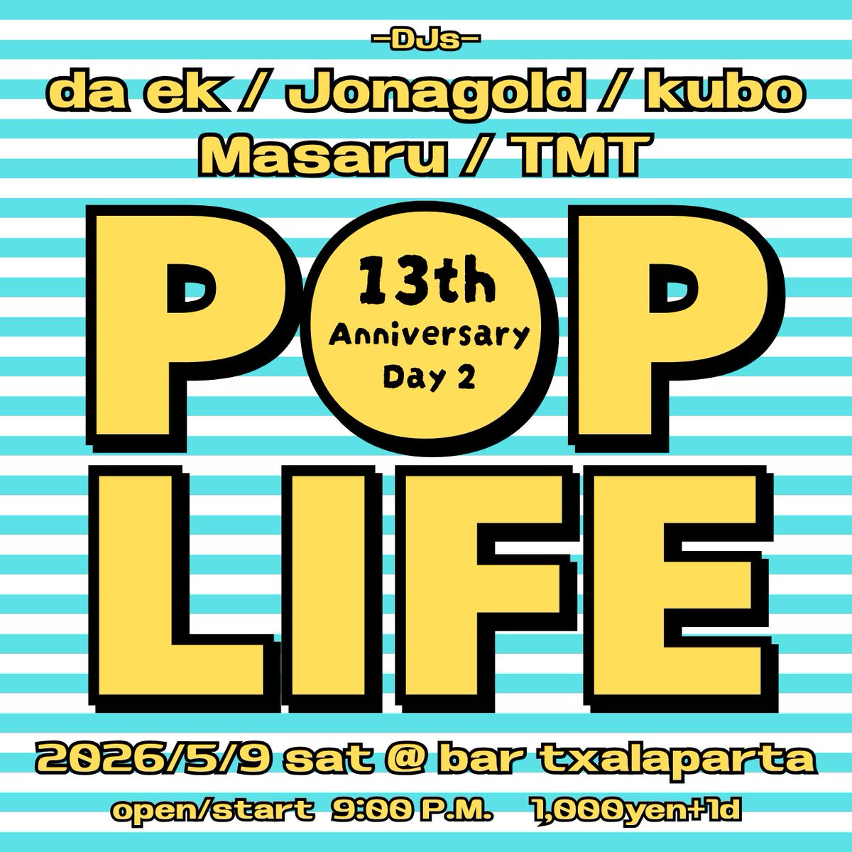 今週土曜日のチャラパルタ

POP LIFE 13周年②
2026/5/9/SAT/9:00PM
1,000YEN＋1D

-djs-
da ek
Jonagold
kubo
Masaru
TMT